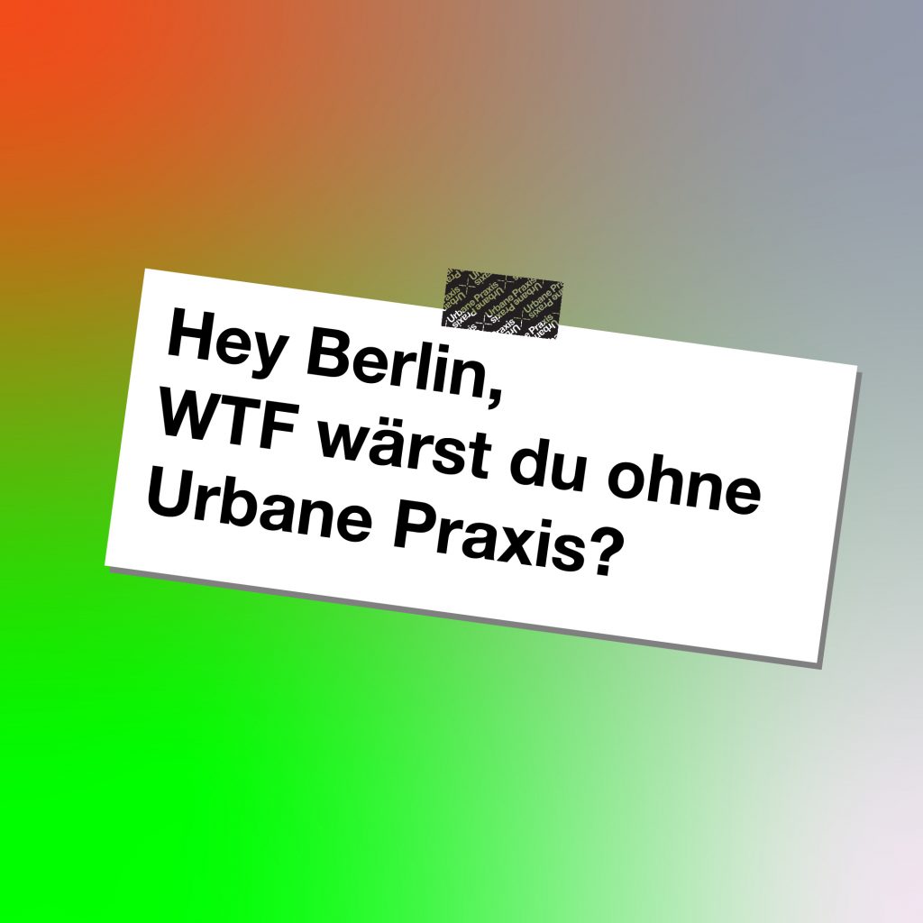 A note hangs on a colourful background (red-grey-neon-green gradient). On the note is written: "Hey Berlin, WTF would you be without Urban Praxis?"